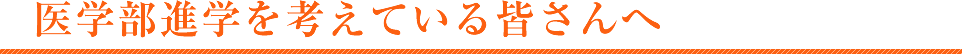 医学部進学を考えている皆さんへ